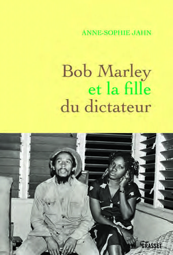 Bob Marley et la fille du dictateur, par Anne-Sophie Jahn, Grasset, 224 pages, 20 €.