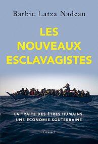 Le s Nouveaux Esclavagiste s : la traite de s être s humains, un e économie souterraine, Barbie Latz a Nadeau , Grasset, 36 0 pages, 23€.